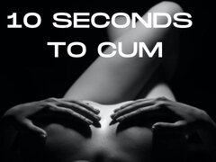 10 Seconds To Cum