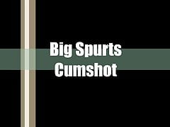 Big Spurts Cumshot