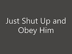 Just Shut Up and Obey Him