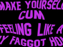 Make yourself Jizm Sensing like a Fag Queer Queer